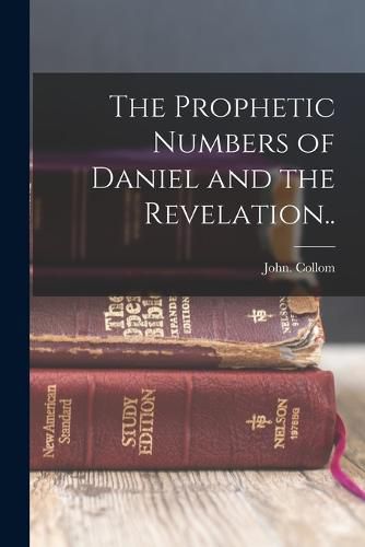 Cover image for The Prophetic Numbers of Daniel and the Revelation..