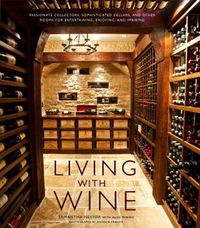 Cover image for Living with Wine: Passionate Collectors, Sophisticated Cellars, and Other Rooms for Entertaining, Enjoying, and Imbibing