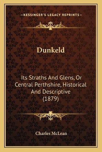 Dunkeld: Its Straths and Glens, or Central Perthshire, Historical and Descriptive (1879)