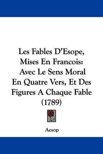 Les Fables D'Esope, Mises En Francois: Avec Le Sens Moral En Quatre Vers, Et Des Figures A Chaque Fable (1789)