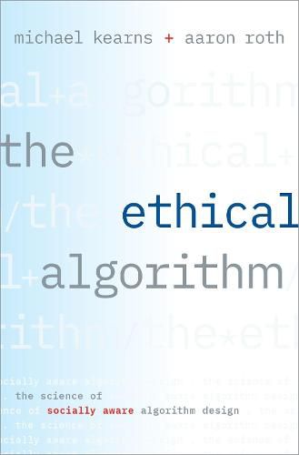 Cover image for The Ethical Algorithm: The Science of Socially Aware Algorithm Design