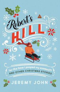 Cover image for Robert's Hill (or the Time I Pooped My Snowsuit) and Other Christmas Stories