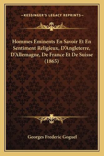 Hommes Eminents En Savoir Et En Sentiment Religieux, D'Angleterre, D'Allemagne, de France Et de Suisse (1865)