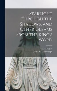 Cover image for Starlight Through the Shadows, and Other Gleams From the King's Word