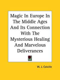 Cover image for Magic in Europe in the Middle Ages and Its Connection with the Mysterious Healing and Marvelous Deliverances