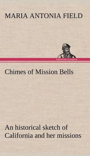 Cover image for Chimes of Mission Bells; an historical sketch of California and her missions