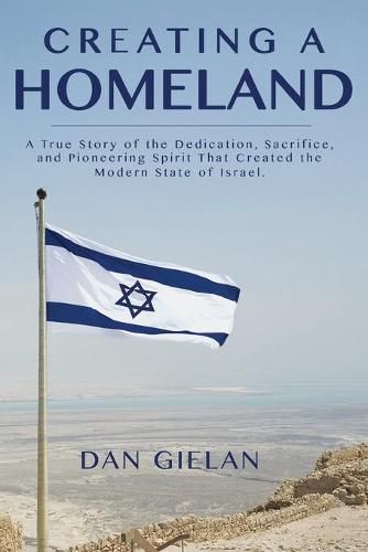 Cover image for Creating a Homeland: A True Story of the Dedication, Sacrifice, And Pioneering Spirit That Created the Modern State of Israel