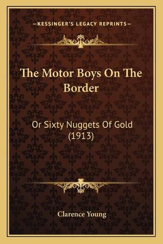 Cover image for The Motor Boys on the Border: Or Sixty Nuggets of Gold (1913)
