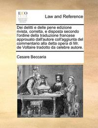 Cover image for Dei Delitti E Delle Pene Edizione Rivista, Corretta, E Disposta Secondo L'Ordine Della Traduzione Francese Approuato Dall'autore Coll'aggiunta del Commentario Alla Detta Opera Di Mr. de Voltaire Tradotto Da Celebre Autore.