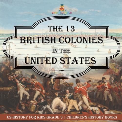 The 13 British Colonies in the United States - US History for Kids Grade 3 Children's History Books