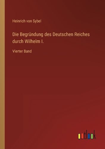 Cover image for Die Begruendung des Deutschen Reiches durch Wilhelm I.