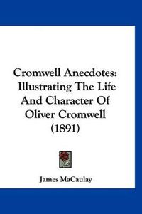 Cover image for Cromwell Anecdotes: Illustrating the Life and Character of Oliver Cromwell (1891)