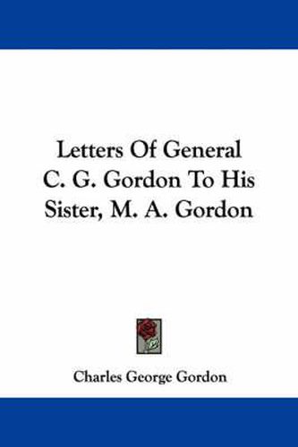 Cover image for Letters of General C. G. Gordon to His Sister, M. A. Gordon