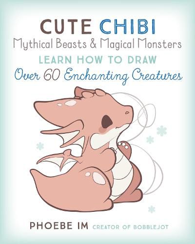 Cover image for Cute Chibi Mythical Beasts & Magical Monsters: Learn How to Draw Over 60 Enchanting Creatures