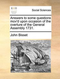 Cover image for Answers to Some Questions Mov'd Upon Occasion of the Overture of the General Assembly 1731.