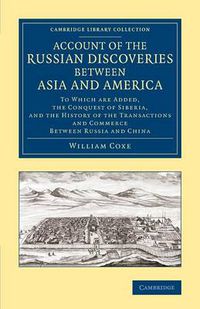 Cover image for Account of the Russian Discoveries between Asia and America: To Which Are Added, the Conquest of Siberia, and the History of the Transactions and Commerce between Russia and China