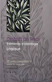 Cover image for Oeuvres Completes Tome V: Elements d'Ideologie: Logique