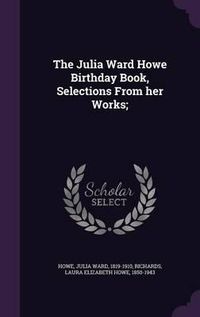 Cover image for The Julia Ward Howe Birthday Book, Selections from Her Works;