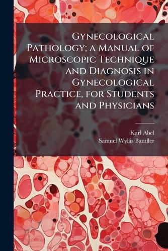 Cover image for Gynecological Pathology; a Manual of Microscopic Technique and Diagnosis in Gynecological Practice, for Students and Physicians