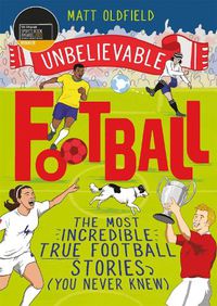 Cover image for The Most Incredible True Football Stories (You Never Knew): Winner of the Telegraph Children's Sports Book of the Year
