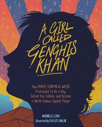 Cover image for Girl Called Genghis Khan, A: How Maria Toorpakai Wazir Pretended to Be a Boy, Defied the Taliban, and Became a World Famous Squash Player