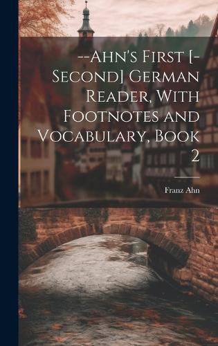 Cover image for --Ahn's First [-Second] German Reader, With Footnotes and Vocabulary, Book 2