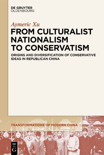 Cover image for From Culturalist Nationalism to Conservatism: Origins and Diversification of Conservative Ideas in Republican China