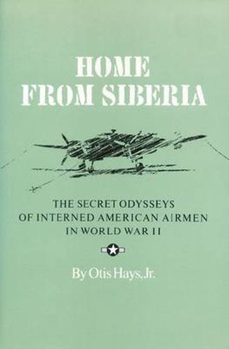 Cover image for Home From Siberia: The Secret Odysseys of Interned American Airmen in World War II