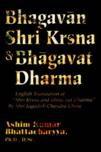 Cover image for Bhagavan Shri Krsna & Bhagavat Dharma: English Translation of  Shri Krsna and Bhagavat Dharma  By Shri Jagadish Chandra Ghose