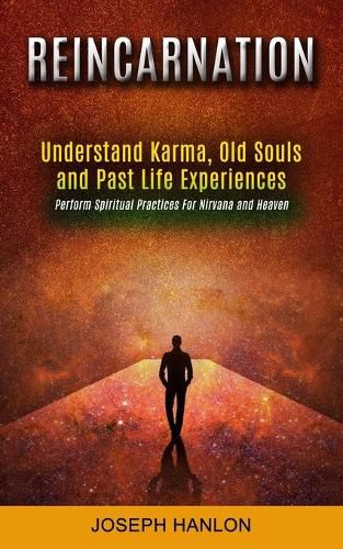 Cover image for Reincarnation: Understand Karma, Old Souls and Past Life Experiences (Perform Spiritual Practices For Nirvana and Heaven)