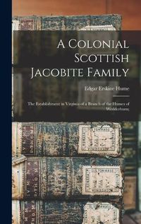 Cover image for A Colonial Scottish Jacobite Family; the Establishment in Virginia of a Branch of the Humes of Wedderburn;