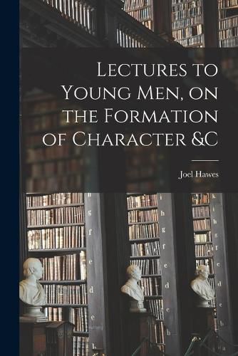 Lectures to Young Men, on the Formation of Character &c