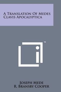 Cover image for A Translation of Medes Clavis Apocalyptica