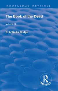 Cover image for The Book of the Dead, Volume III: The Chapters of Coming Forth By Day or The Theban Recension of The Book of The Dead