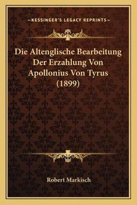 Cover image for Die Altenglische Bearbeitung Der Erzahlung Von Apollonius Von Tyrus (1899)