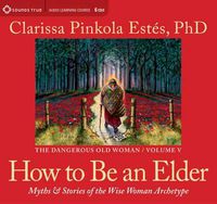 Cover image for How to be an Elder: Myths & Stories of the Wise Woman Archetype