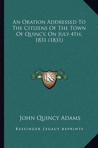 An Oration Addressed to the Citizens of the Town of Quincy, on July 4th, 1831 (1831)