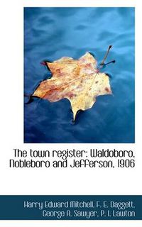 Cover image for The Town Register: Waldoboro, Nobleboro and Jefferson, 1906