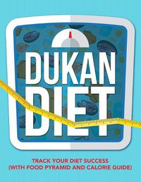 Cover image for Dukan Diet: Track Your Diet Success (with Food Pyramid and Calorie Guide)