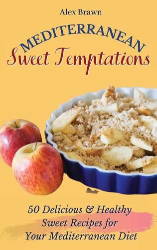 Cover image for Mediterranean Sweet Temptations: 50 Delicious & Healthy Sweet Recipes for Your Mediterranean Diet