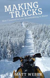 Cover image for Making Tracks: How I Learned to Love Snowmobiling in Maine