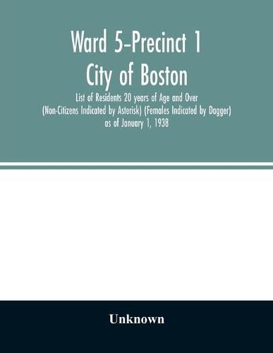 Cover image for Ward 5-Precinct 1; City of Boston; List of Residents 20 years of Age and Over (Non-Citizens Indicated by Asterisk) (Females Indicated by Dagger) as of January 1, 1938