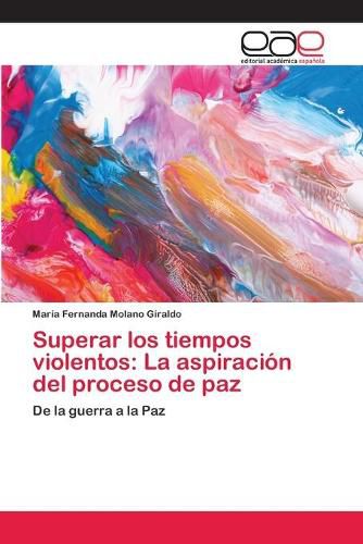 Superar los tiempos violentos: La aspiracion del proceso de paz