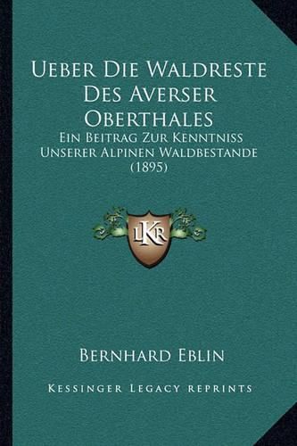 Cover image for Ueber Die Waldreste Des Averser Oberthales: Ein Beitrag Zur Kenntniss Unserer Alpinen Waldbestande (1895)