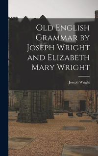 Cover image for Old English Grammar by Joseph Wright and Elizabeth Mary Wright