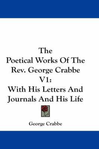 Cover image for The Poetical Works of the REV. George Crabbe V1: With His Letters and Journals and His Life