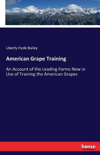 Cover image for American Grape Training: An Account of the Leading Forms Now in Use of Training the American Grapes