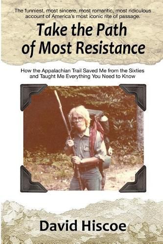 Cover image for Take the Path of Most Resistance: How the Appalachian Trail Saved Me from the Sixties and Taught Me Everything You Need to Know