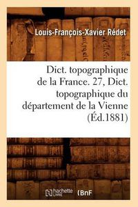 Cover image for Dict. Topographique de la France. 27, Dict. Topographique Du Departement de la Vienne (Ed.1881)
