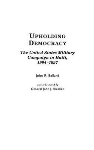 Upholding Democracy: The United States Military Campaign in Haiti, 1994-1997